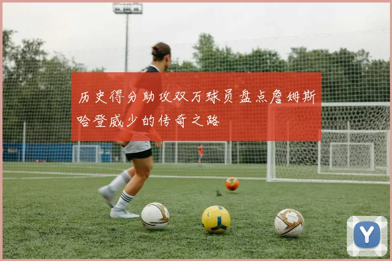 历史得分助攻双万球员盘点詹姆斯哈登威少的传奇之路